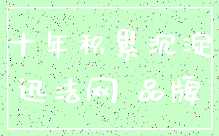十年积累沉淀_迅法网 品牌