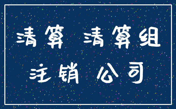 清算 清算组_注销 公司