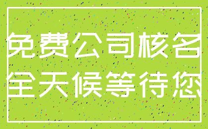 免费公司核名_全天候等待您