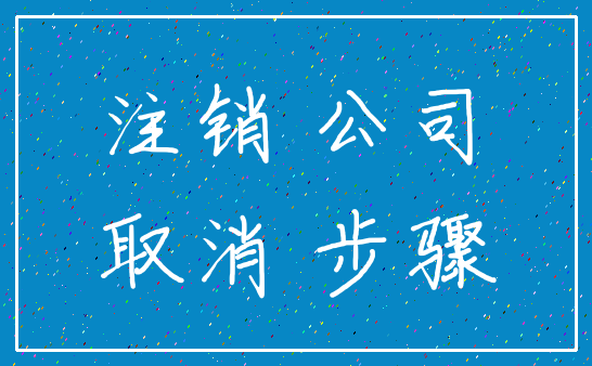 注销 公司_取消 步骤