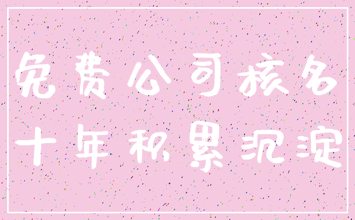 免费公司核名_十年积累沉淀