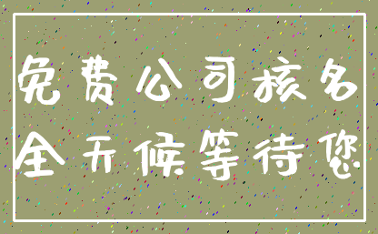 免费公司核名_全天候等待您