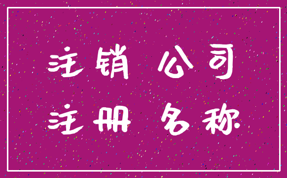 注销 公司_注册 名称