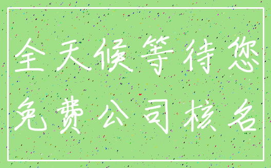 全天候等待您_免费公司核名
