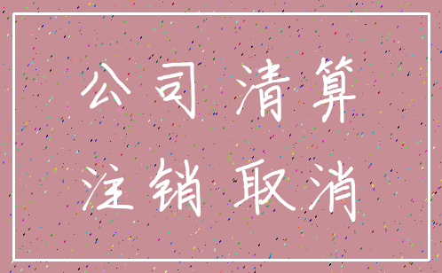 公司 清算_注销 取消
