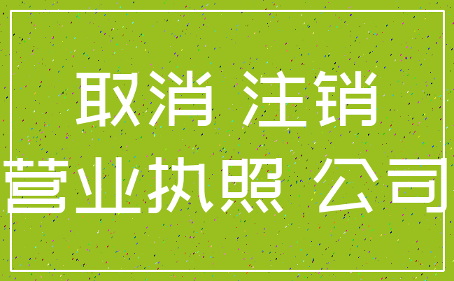 取消 注销_营业执照 公司