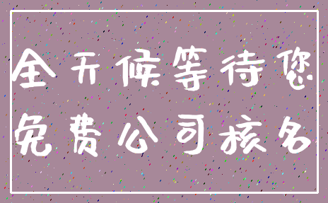 全天候等待您_免费公司核名