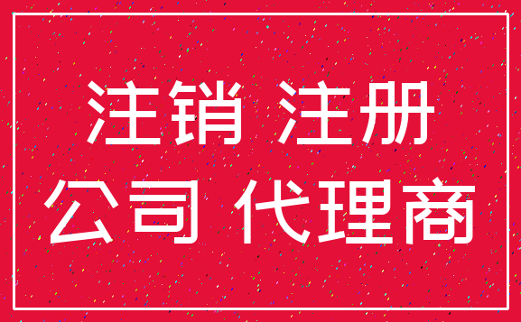 注销 注册_公司 代理商