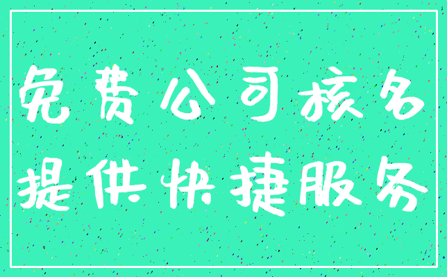 免费公司核名_提供快捷服务