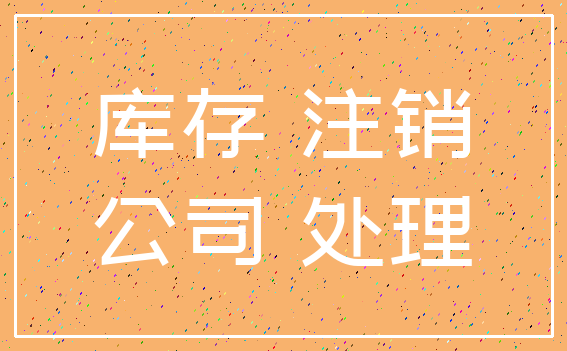 库存 注销_公司 处理