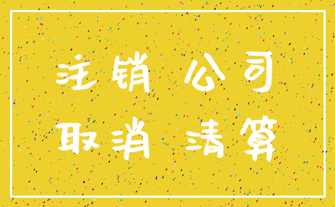 注销 公司_取消 清算