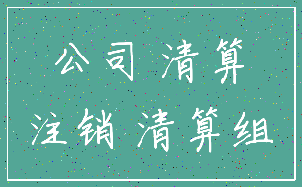 公司 清算_注销 清算组