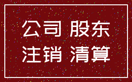 公司 股东_注销 清算