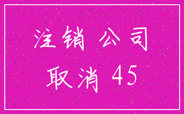 注销 公司_取消 45