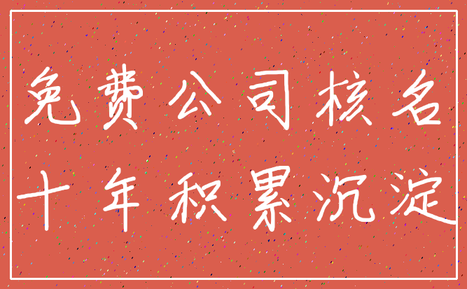 免费公司核名_十年积累沉淀