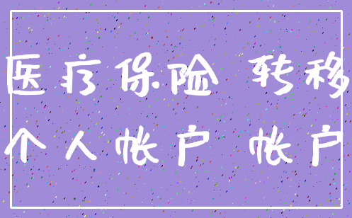 医疗保险 转移_个人帐户 帐户