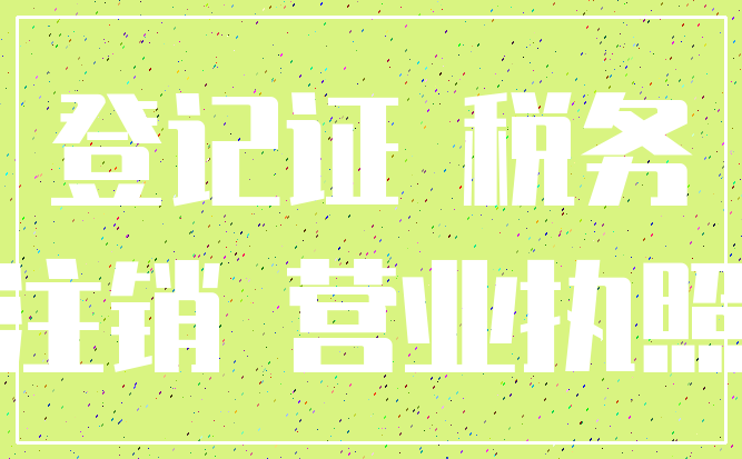 登记证 税务_注销 营业执照