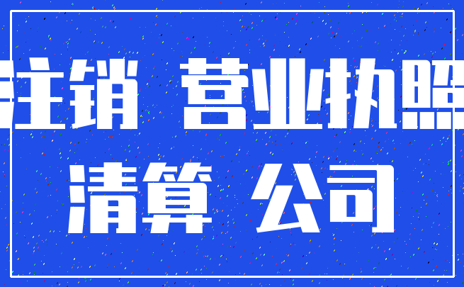 注销 营业执照_清算 公司