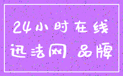 24小时在线_迅法网 品牌