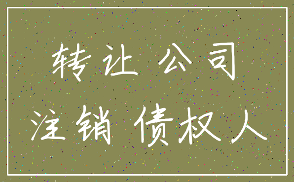转让 公司_注销 债权人