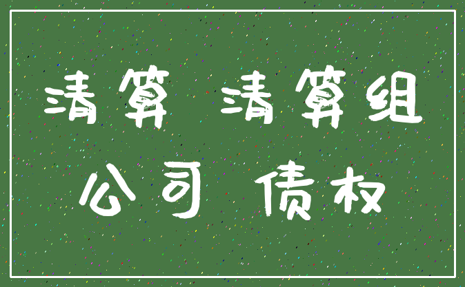 清算 清算组_公司 债权