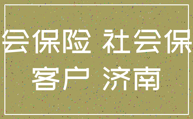社会保险 社会保障_客户 济南