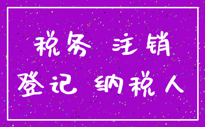 税务 注销_登记 纳税人