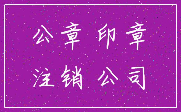 公章 印章_注销 公司