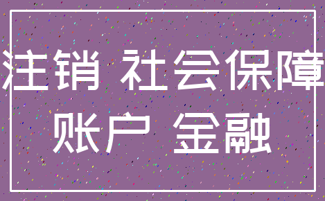 注销 社会保障_账户 金融