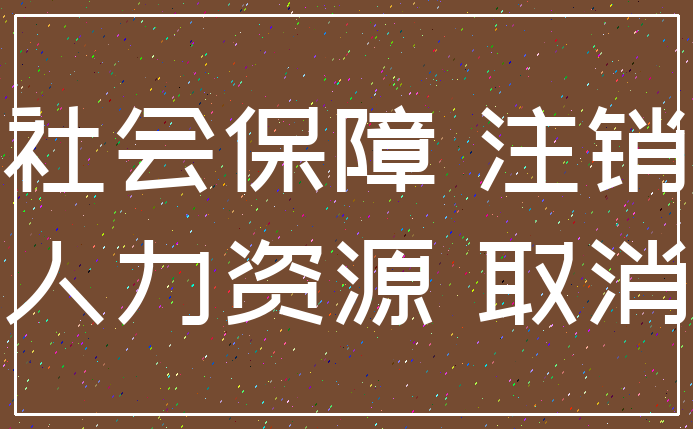 社会保障 注销_人力资源 取消