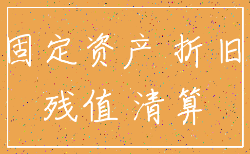 固定资产 折旧_残值 清算
