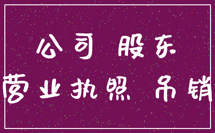 公司 股东_营业执照 吊销