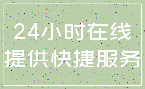 24小时在线_提供快捷服务
