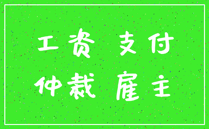 工资 支付_仲裁 雇主