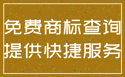 免费商标查询_提供快捷服务