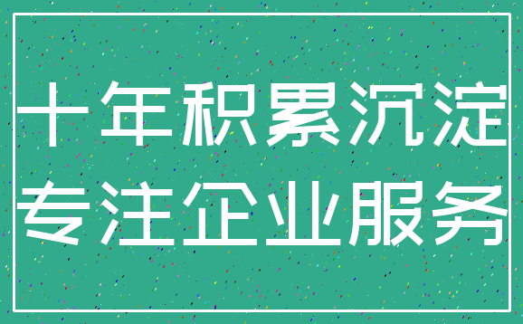 十年积累沉淀_专注企业服务