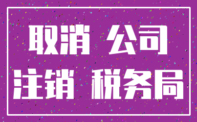 取消 公司_注销 税务局