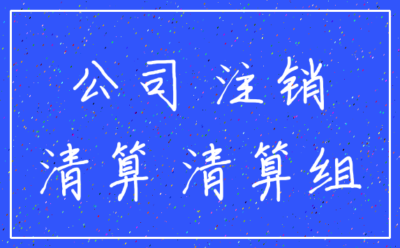 公司 注销_清算 清算组