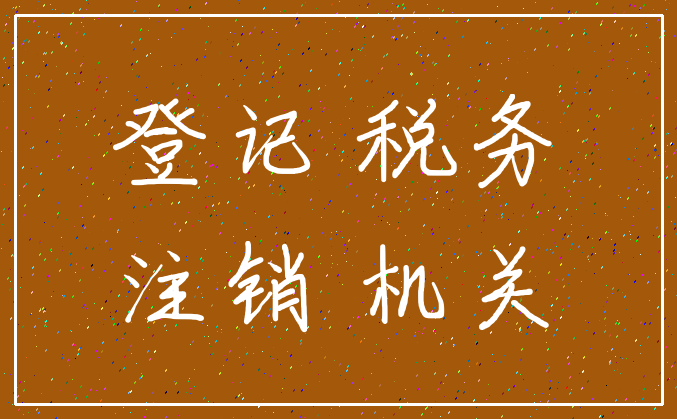 登记 税务_注销 机关