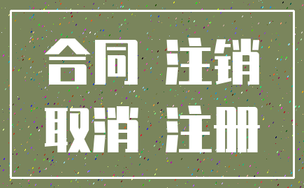 合同 注销_取消 注册