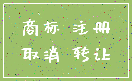 商标 注册_取消 转让