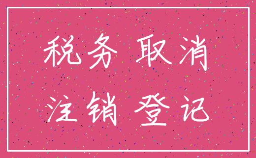 税务 取消_注销 登记