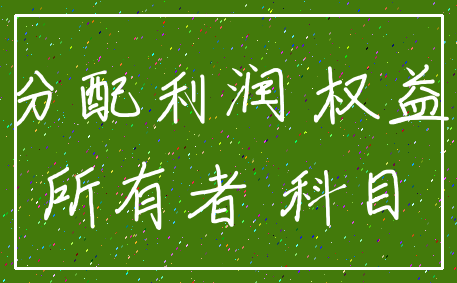 分配利润 权益_所有者 科目