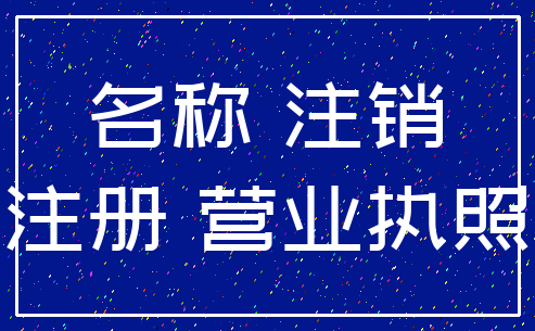 名称 注销_注册 营业执照