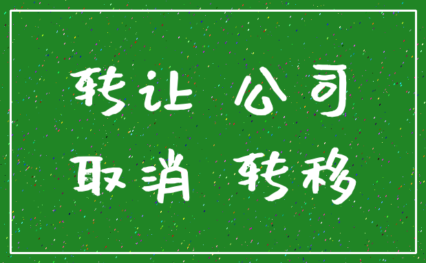 转让 公司_取消 转移