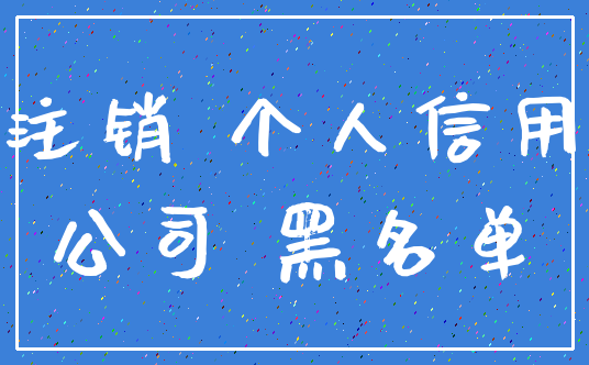 注销 个人信用_公司 黑名单