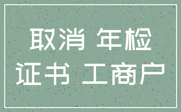 取消 年检_证书 工商户