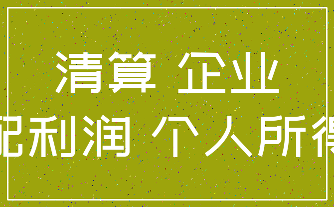 清算 企业_分配利润 个人所得税