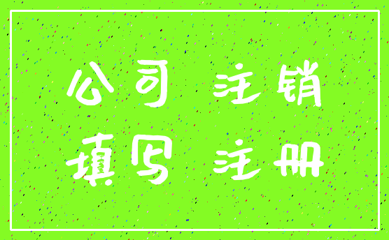 公司 注销_填写 注册