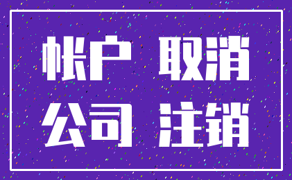 帐户 取消_公司 注销